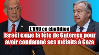 Crise à Gaza : Israël exige la démission du Secrétaire général de l’ONU