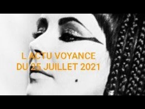 ACTU VOYANCE DU 25 JUILLET 2021