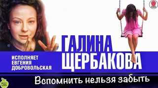 ГАЛИНА ЩЕРБАКОВА «ВСПОМНИТЬ НЕЛЬЗЯ ЗАБЫТЬ». Аудиокнига. читает Евгения Добровольская