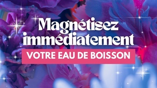 Magnétisez immédiatement votre eau de boisson