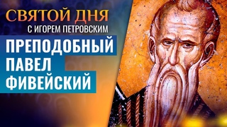 ПРЕПОДОБНЫЙ ПАВЕЛ ФИВЕЙСКИЙ / СВЯТОЙ ДНЯ