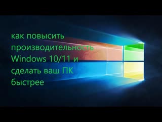 Как ускорить работу Windows 10/11. Как повысить производительность Windows 10/11
